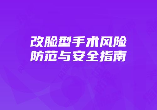 改脸型手术风险防范与安全指南