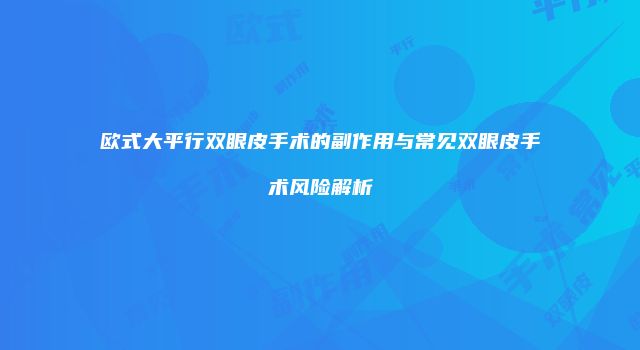 欧式大平行双眼皮手术的副作用与常见双眼皮手术风险解析