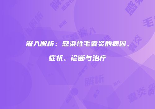 深入解析：感染性毛囊炎的病因、症状、诊断与治疗