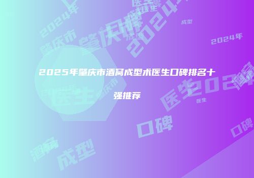 2025年肇庆市酒窝成型术医生口碑排名十强推荐