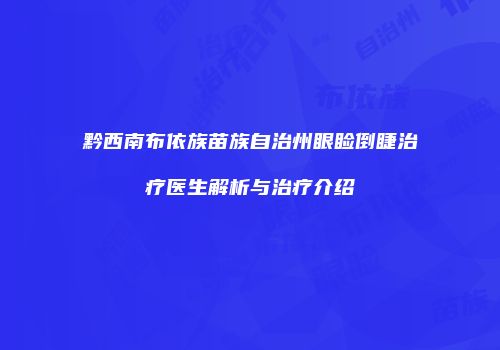 黔西南布依族苗族自治州眼睑倒睫治疗医生解析与治疗介绍