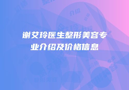 谢艾玲医生整形美容专业介绍及价格信息