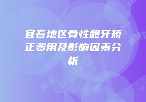 宜春地区骨性龅牙矫正费用及影响因素分析