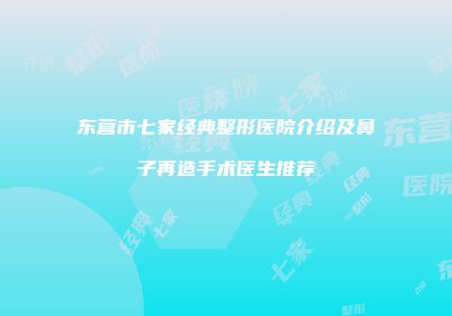 东营市七家经典整形医院介绍及鼻子再造手术医生推荐
