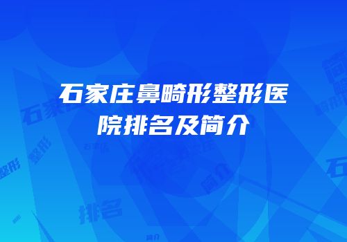 石家庄鼻畸形整形医院排名及简介