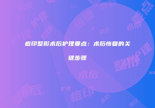 痘印整形术后护理要点：术后恢复的关键步骤