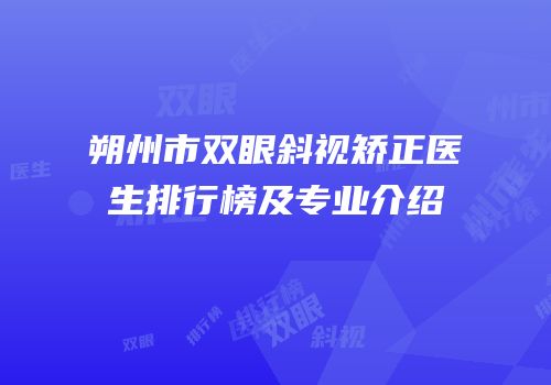 朔州市双眼斜视矫正医生排行榜及专业介绍