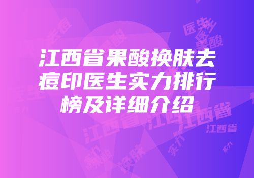 江西省果酸换肤去痘印医生实力排行榜及详细介绍