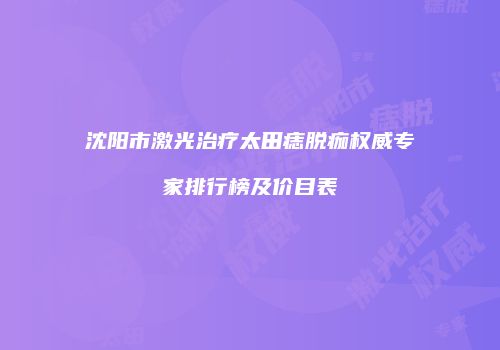 沈阳市激光治疗太田痣脱痂权威专家排行榜及价目表