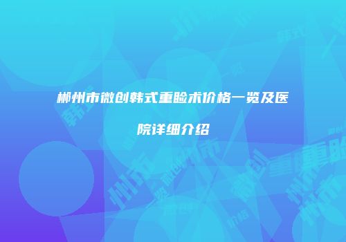 郴州市微创韩式重睑术价格一览及医院详细介绍