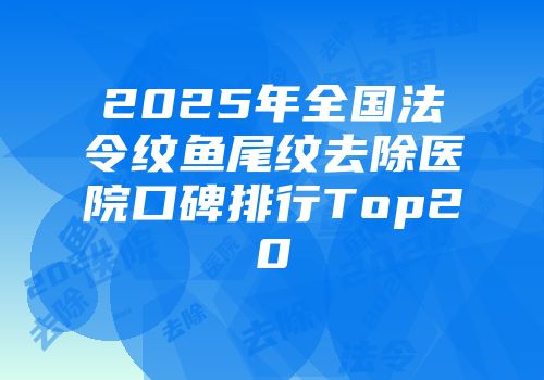 2025年全国法令纹鱼尾纹去除医院口碑排行Top20