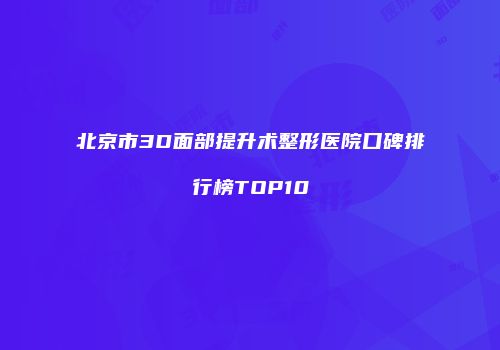 北京市3D面部提升术整形医院口碑排行榜TOP10