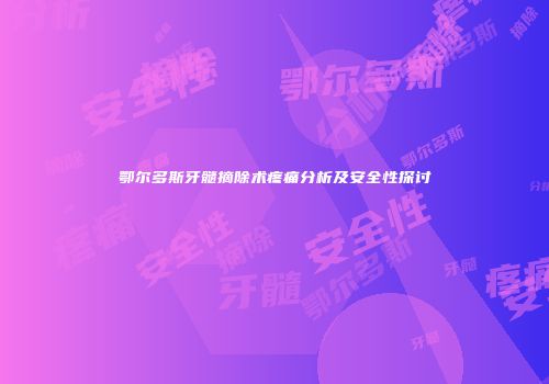 鄂尔多斯牙髓摘除术疼痛分析及安全性探讨