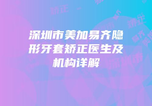 深圳市美加易齐隐形牙套矫正医生及机构详解