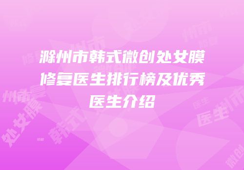 滁州市韩式微创处女膜修复医生排行榜及优秀医生介绍