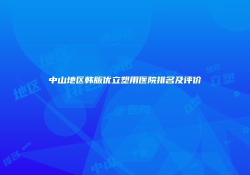 中山地区韩版优立塑用医院排名及评价