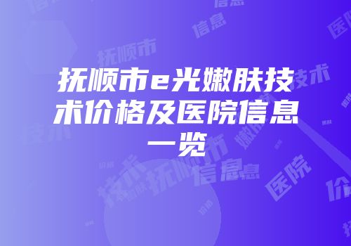 抚顺市e光嫩肤技术价格及医院信息一览