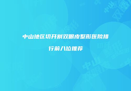 中山地区切开割双眼皮整形医院排行前八位推荐