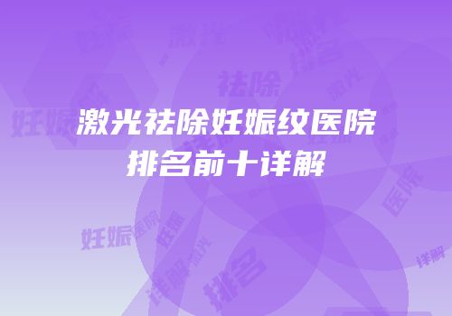 激光祛除妊娠纹医院排名前十详解