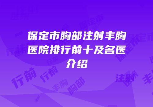 保定市胸部注射丰胸医院排行前十及名医介绍