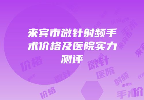 来宾市微针射频手术价格及医院实力测评