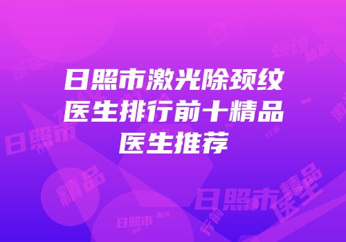 日照市激光除颈纹医生排行前十精品医生推荐