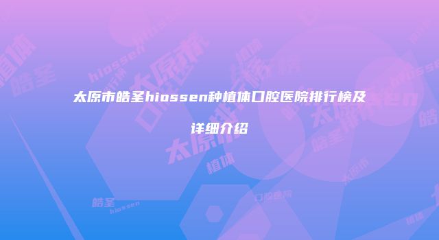 太原市皓圣hiossen种植体口腔医院排行榜及详细介绍