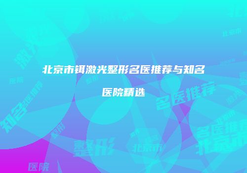 北京市铒激光整形名医推荐与知名医院精选