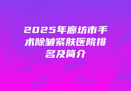 2025年廊坊市手术除皱紧肤医院排名及简介