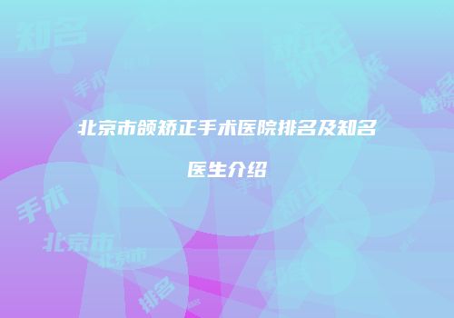 北京市颌矫正手术医院排名及知名医生介绍