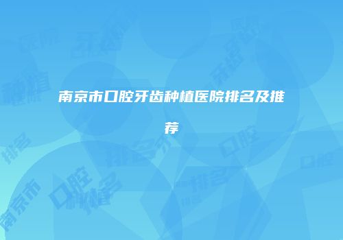 南京市口腔牙齿种植医院排名及推荐