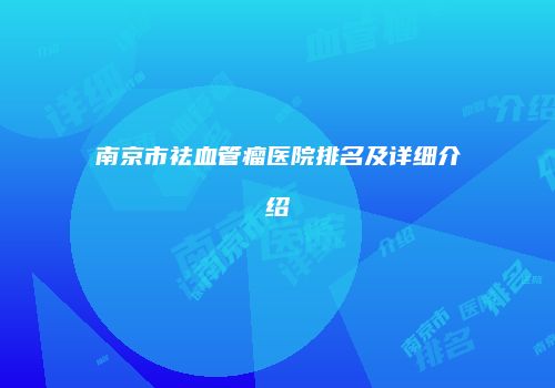 南京市祛血管瘤医院排名及详细介绍