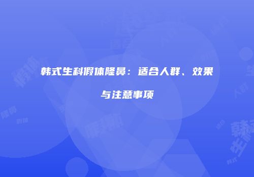 韩式生科假体隆鼻：适合人群、效果与注意事项
