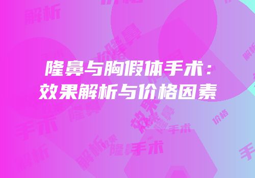 隆鼻与胸假体手术：效果解析与价格因素