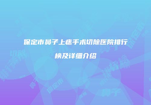 保定市鼻子上痣手术切除医院排行榜及详细介绍