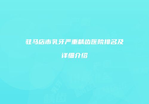 驻马店市乳牙严重龋齿医院排名及详细介绍