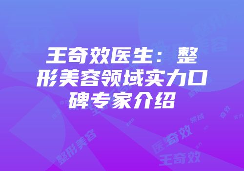 王奇效医生：整形美容领域实力口碑专家介绍