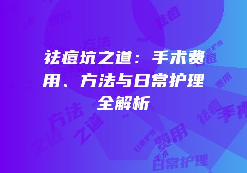 祛痘坑之道：手术费用、方法与日常护理全解析