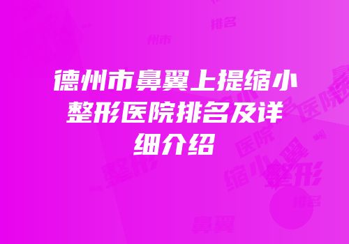 德州市鼻翼上提缩小整形医院排名及详细介绍