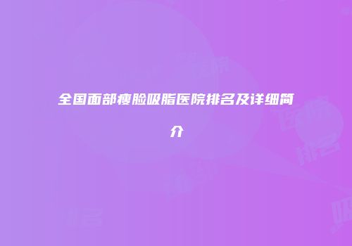 全国面部瘦脸吸脂医院排名及详细简介