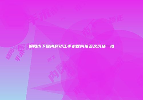 绵阳市下睑内翻矫正手术医院排名及价格一览