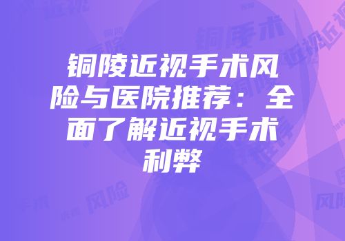 铜陵近视手术风险与医院推荐：全面了解近视手术利弊