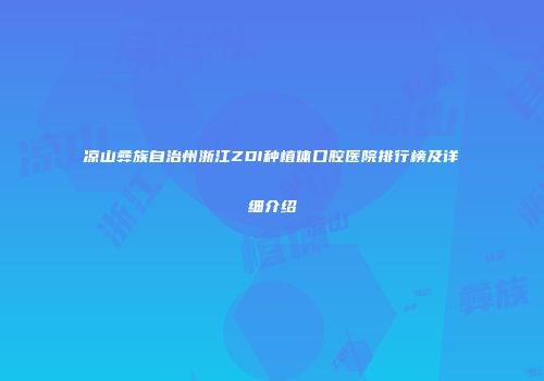 凉山彝族自治州浙江ZDI种植体口腔医院排行榜及详细介绍
