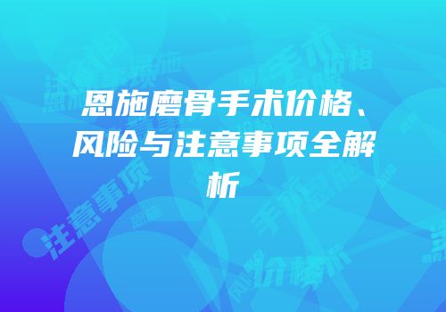恩施磨骨手术价格、风险与注意事项全解析