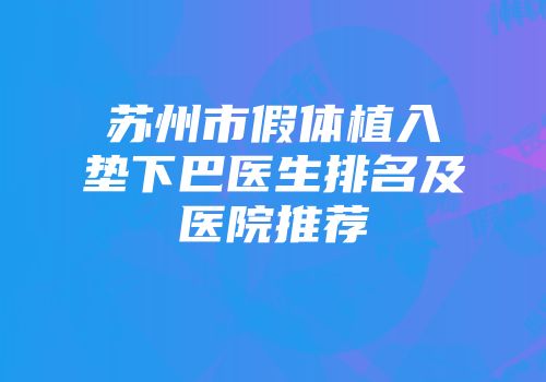 苏州市假体植入垫下巴医生排名及医院推荐