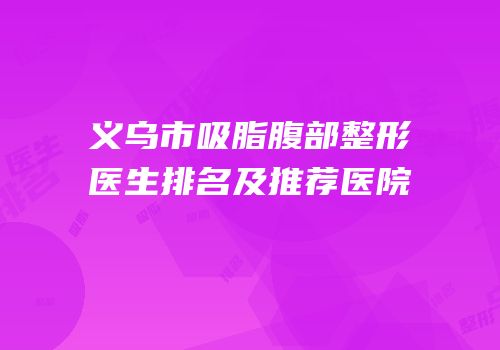 义乌市吸脂腹部整形医生排名及推荐医院