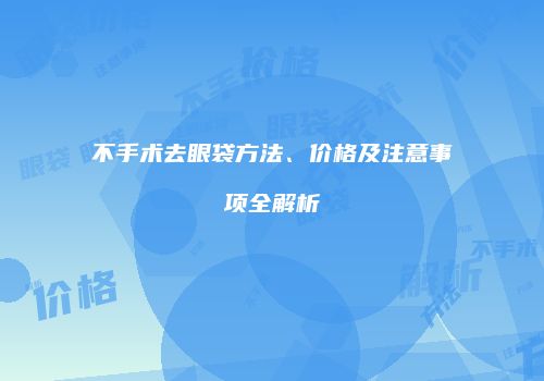 不手术去眼袋方法、价格及注意事项全解析