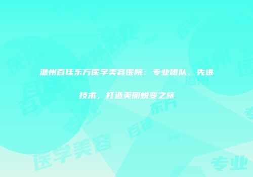 温州百佳东方医学美容医院：专业团队、先进技术，打造美丽蜕变之旅