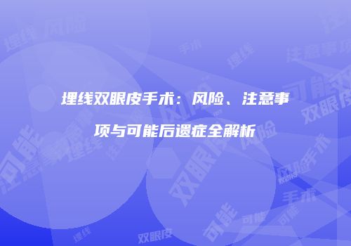 埋线双眼皮手术：风险、注意事项与可能后遗症全解析