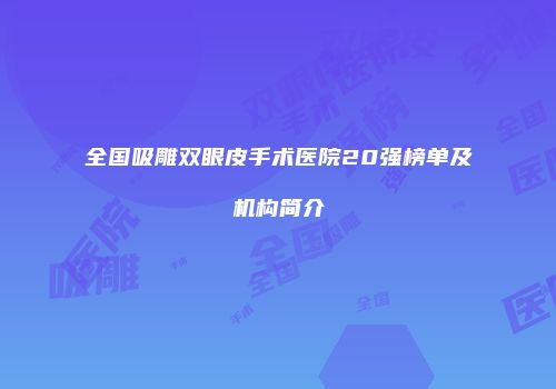 全国吸雕双眼皮手术医院20强榜单及机构简介